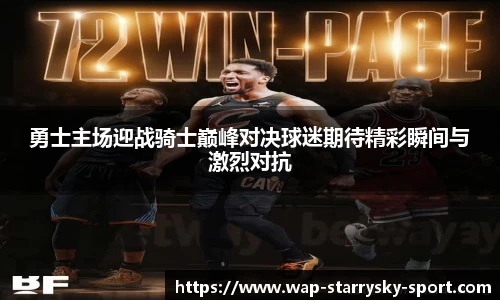勇士主场迎战骑士巅峰对决球迷期待精彩瞬间与激烈对抗